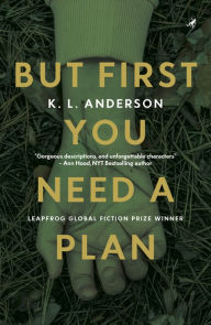 Title: But First You Need a Plan: LEAPFROG GLOBAL FICTION PRIZE WINNER, Author: K. L. Anderson