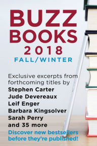 Title: Buzz Books 2018: Fall/Winter: Exclusive excerpts from forthcoming titles by Stephen Carter, Jude Devereaux, Leif Enger, Barbara Kingsolver, Sarah Perry and 35 more, Author: Publishers Lunch