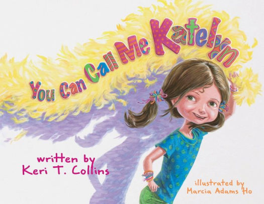 You Can Call Me Katelyn By Keri T Collins Marcia Adams Ho Paperback Barnes Noble