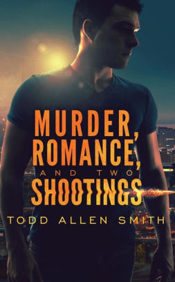 Murder Romance And Two Shootings By Todd Allen Smith Paperback