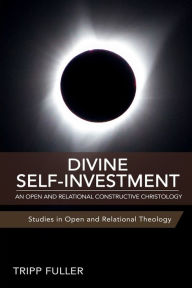 Title: Divine Self-Investment: An Open and Relational Constructive Christology, Author: Tripp Fuller