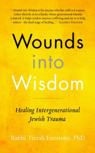 Title: Wounds into Wisdom: Healing Intergenerational Jewish Trauma, Author: Tirzah Firestone