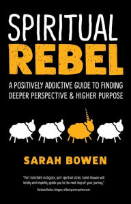 Pdf book file download Spiritual Rebel: A Positively Addictive Guide to Finding Deeper Perspective and Higher Purpose by Sarah Bowen 9781948626040 in English PDB iBook