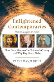 Google books store Enlightened Contemporaries: Francis, Dogen, and Rumi: Three Great Mystics of the Thirteenth Century and Why They Matter Today 9781948626132