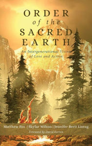 Title: Order of the Sacred Earth: An Intergenerational Vision of Love and Action, Author: Matthew Fox