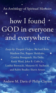 Title: How I Found God in Everyone and Everywhere: An Anthology of Spiritual Memoirs, Author: Andrew M. Davis