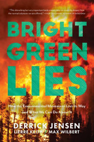 Free ebook downloads amazon Bright Green Lies: How the Environmental Movement Lost Its Way and What We Can Do About It 9781948626392 by Derrick Jensen, Lierre Keith, Max Wilbert FB2 ePub PDB