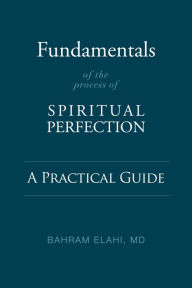 Downloading free books to ipad Fundamentals of the Process of Spiritual Perfection: A Practical Guide by Bahram Elahi MD DJVU PDF (English Edition) 9781948626613