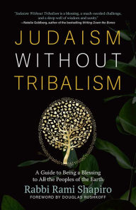 Title: Judaism Without Tribalism: A Guide to Being a Blessing to All the Peoples of the Earth, Author: Rami Shapiro
