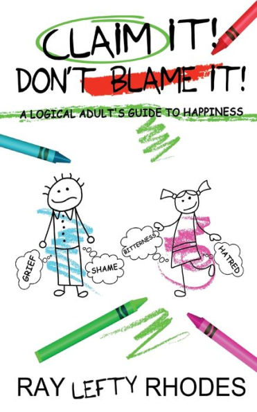 Claim it! Don't Blame It!: A Logical Adult's Guide to Happiness