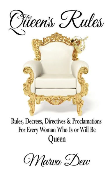 The Queen's Rules: Rules, Decrees, Directives & Proclamations For Every Woman Who Is or Will Be Queen