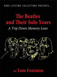 Title: The Beatles and Their Solo Years: A Trip Down Memory Lane, Author: Tom Fontaine
