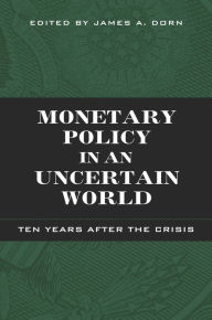 Title: Monetary Policy in an Uncertain World: Ten Years After the Crisis, Author: James A. Dorn