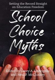 Title: School Choice Myths: Setting the Record Straight on Education Freedom, Author: Corey A. DeAngelis