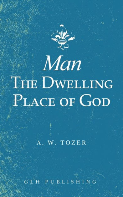 Man: The Dwelling Place of God by AW Tozer, Paperback | Barnes & Noble®