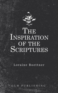 Title: The Inspiration Of The Scriptures, Author: Loraine Boettner