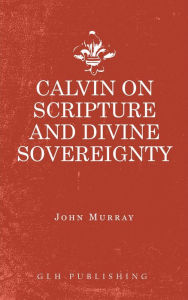 Title: Calvin on Scripture and Divine Sovereignty, Author: Murray John
