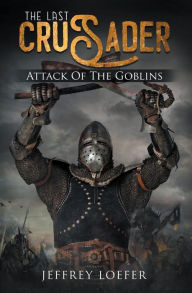 Title: The Last Crusader: Attack of the Goblins, Author: Jeffrey Loefer