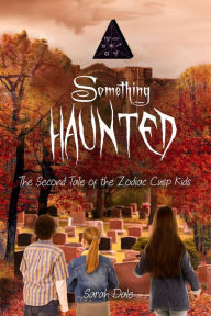 Title: Something Haunted: The Second Tale of the Zodiac Cusp Kids, Author: Sarah Dale