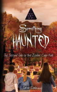 Title: Something Haunted: The Second Tale of the Zodiac Cusp Kids, Author: Sarah Dale