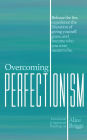 Overcoming Perfectionism: Release the lies, experience the liberation of giving yourself grace, and become who you were meant to be.