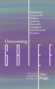 Title: Overcoming Grief, Author: Alice Briggs