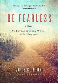 Title: Be Fearless: An Extraordinary Women 90 Day Devotional, Author: Julie Clinton