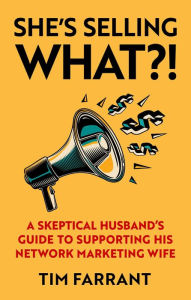 Title: She's Selling What?!: A Skeptical Husband's Guide to Supporting His Network Marketing Wife, Author: Tim Farrant