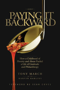 Title: Paying It Backward: How a Childhood of Poverty and Abuse Fueled a Life of Gratitude and Philanthropy, Author: Tony March