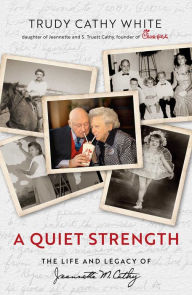 Title: A Quiet Strength: The Life and Legacy of Jeannette M. Cathy, Author: Trudy Cathy White