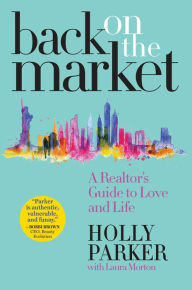 Title: Back on the Market: A Realtor's Guide to Love and Life, Author: Holly Parker