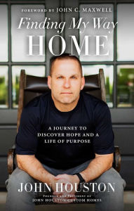 Title: Finding My Way Home: A Journey to Discover Hope and a Life of Purpose, Author: John Houston