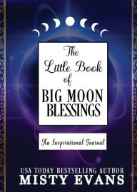 Title: The Little Book of Big Moon Blessings: An Inspirational Journal, Author: Misty Evans
