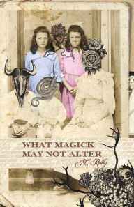 Title: What Magick May Not Alter: Poems of Tallulah & Vidalia, Author: Jc Reilly