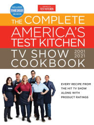 Ebook for mobile phones download The Complete America's Test Kitchen TV Show Cookbook 2001-2021: Every Recipe from the HIt TV Show Along with Product Ratings Includes the 2021 Season by America's Test Kitchen ePub