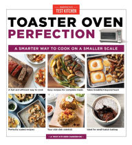Title: Toaster Oven Perfection: A Smarter Way to Cook on a Smaller Scale, Author: America's Test Kitchen