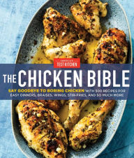 Free mobi ebooks download The Chicken Bible: Say Goodbye to Boring Chicken with 500 Recipes for Easy Dinners, Braises, Wings, Stir-Fries, and So Much More 9781948703543 RTF iBook English version by America's Test Kitchen