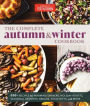 The Complete Autumn and Winter Cookbook: 550+ Recipes for Warming Dinners, Holiday Roasts, Seasonal Desserts, Breads, Food Gifts, and More
