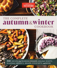 Online books free download ebooks The Complete Autumn and Winter Cookbook: 550+ Recipes for Warming Dinners, Holiday Roasts, Seasonal Desserts, Breads, Foo d Gifts, and More DJVU English version