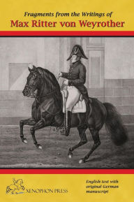 Title: Fragments from the writings of Max Ritter von Weyrother, Austrian Imperial and Royal Oberbereiter: With a foreword by Andreas Hausberger, Chief Rider, Spanish Riding School of Vienna and an introduction by Daniel Pevsner FBHS, Author: Ritter von Weyrother Max