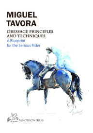 Title: Dressage Principles and Techniques: A blueprint for the serious rider, Author: Miguel de Lancastre e Tavora