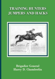Title: Training Hunters, Jumpers and Hacks, Author: Harry Dwight Chamberlin