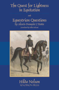 Title: The Quest for Lightness in Equitation and Equestrian Questions (translation), Author: Alexis-François L'Hotte