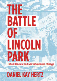 Title: The Battle of Lincoln Park: Urban Renewal and Gentrification in Chicago, Author: Daniel Kay Hertz