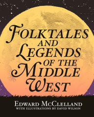 Title: Folktales and Legends of the Middle West, Author: Edward McClelland