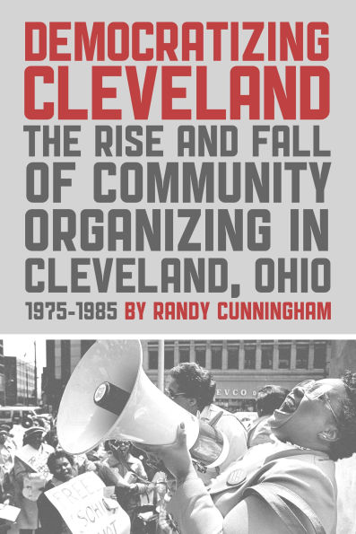 Democratizing Cleveland: The Rise and Fall of Community Organizing Cleveland, Ohio