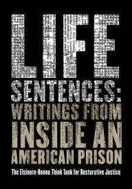 Title: Life Sentences: Writings from Inside an American Prison, Author: The Elsinore-Bennu Think Tank for Restorative Justice