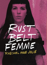 Title: Rust Belt Femme, Author: Raechel Anne Jolie