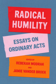 Download google books to nook Radical Humility: Essays on Ordinary Acts 9781948742962 by Rebekah Modrak, Jamie Lausch Vander Broek, Aaron Ahuvia, Russell Belk, Charles Blow 