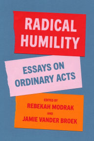 Share books and free download Radical Humility: Essays on Ordinary Acts in English 9781948742962 by Rebekah Modrak, Jamie Lausch Vander Broek, Aaron Ahuvia, Russell Belk, Charles Blow 